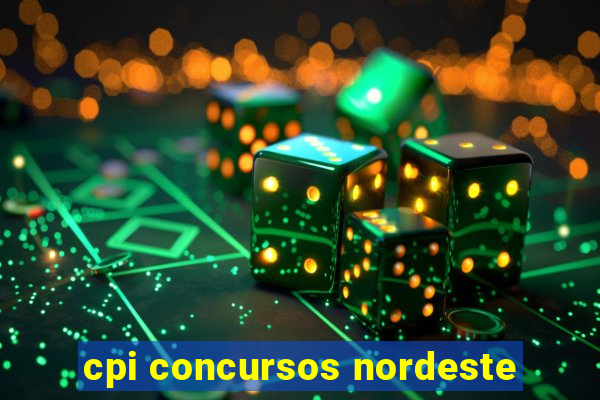 cpi concursos nordeste